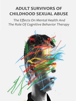 cover image of Adult Survivors of Childhood Sexual Abuse the Effects On Mental Health and the Role of Cognitive Behavior Therapy